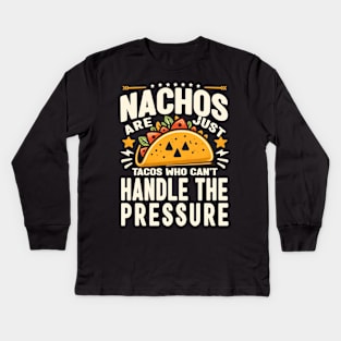 Nachos Are Just Tacos Who Can't Handle the Pressure, cinco de mayo humorous Kids Long Sleeve T-Shirt